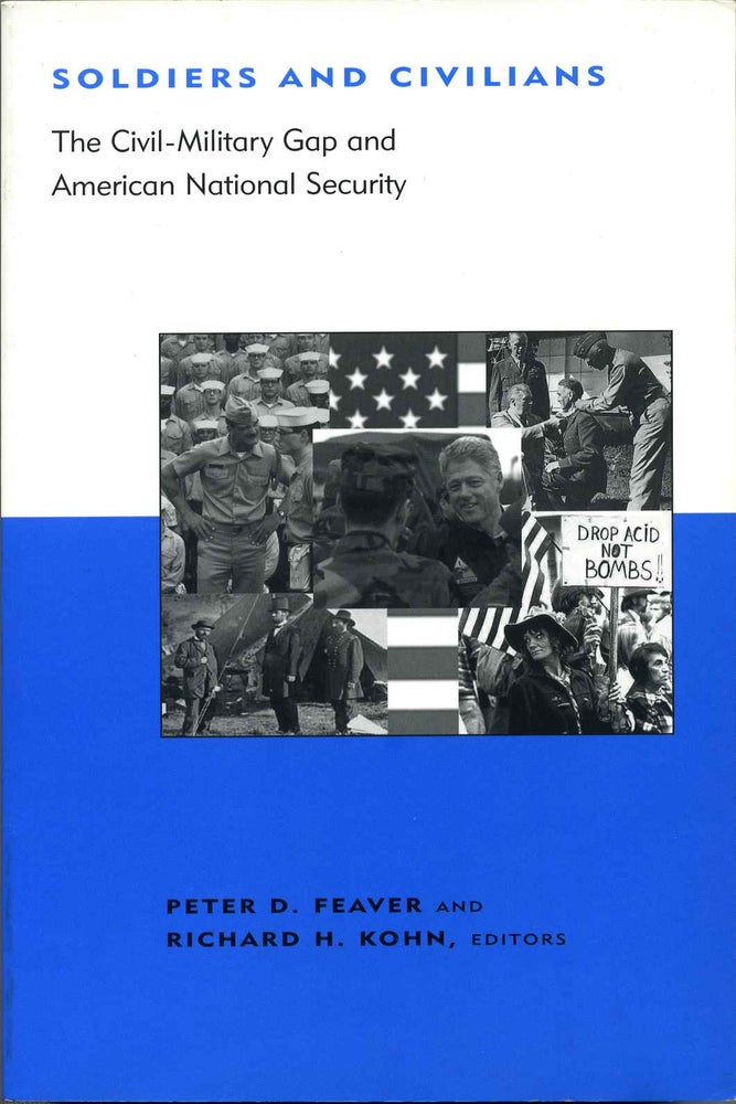 Item #017829 Soldiers and Civilians: The Civil-Military Gap and American National Security (BCSIA Studies in International Security). Peter D. Feaver, Richard H. Kohn.