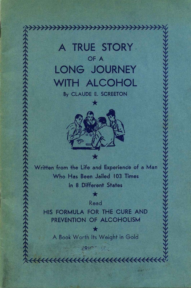 Item #017894 A TRUE STORY OF A LONG JOURNEY WITH ALCOHOL. Claude E. Screeton.
