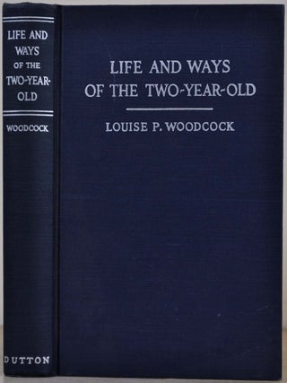 Item #017907 LIFE AND WAYS OF THE TWO-YEAR-OLD. A Teacher's Study. Louise P. Woodcock