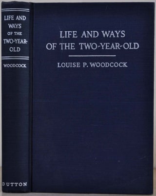 Item #017907 LIFE AND WAYS OF THE TWO-YEAR-OLD. A Teacher's Study. Louise P. Woodcock