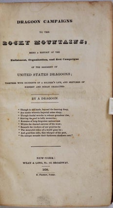 DRAGOON CAMPAIGNS TO THE ROCKY MOUNTAINS; Being a History of the Enlistment, Organization, and First Campaigns of the Regiment of United States Dragoons; Together with some Incidents of a Soldier's Life, and Sketches of Scenery and Indian Character.