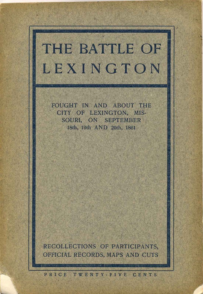Item #018028 THE BATTLE OF LEXINGTON Fought in and around the City of Lexington, Missouri, on September 18th, 19th and 20th, by forces Under Command of Colonel James A. Mulligan U.S.A. and General Sterling Price, M.S.G. James A. Mulligan, Sterling Price.