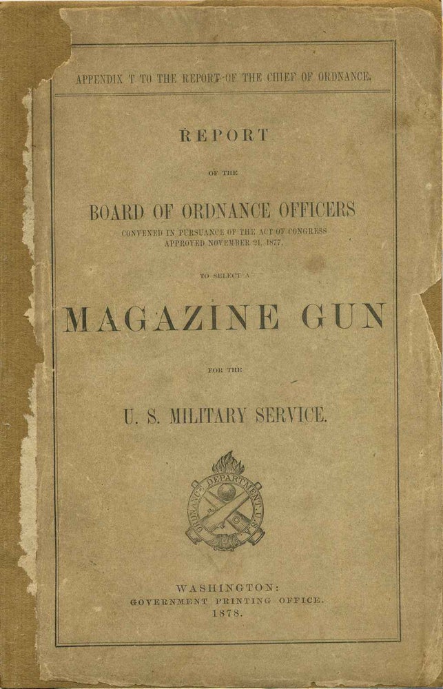 Item #018085 Report of the Board of Ordnance Officers Convened in Pursuance of the Act of Congress Approved November 21, 1877, to Select a Magazine Gun for the U.S. Military Service. National Armory.
