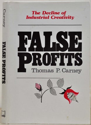 Item #018113 False Profits: Decline of Industrial Creativity. Thomas P. Carney