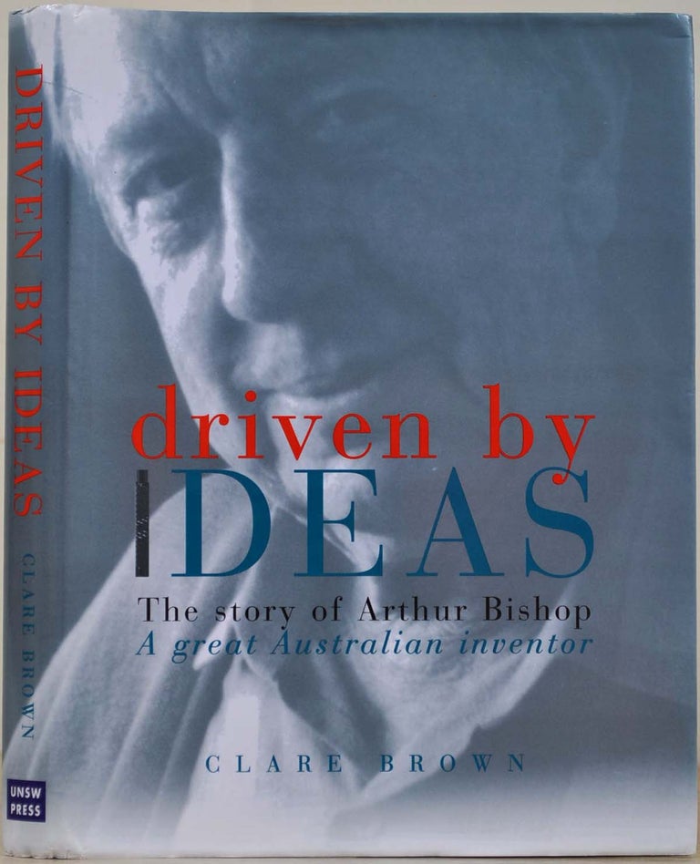 Item #018139 Driven By Ideas: The Story of Arthur Bishop: A Great Australian Inventor. Signed by Arthur Bishop. Clare Brown, Arthur Bishop.