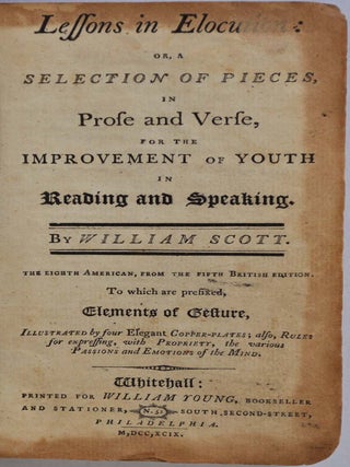LESSONS IN ELOCUTION: or, a Selection of Pieces, in Prose and Verse, for the Improvement of Youth in Reading and Speaking. To which are Prefixed, Elements of Gesture, Illustrated by four Elegant Copper-plates; also Rules for expressing, with Propriety, the various Passions and Emotions of the Mind.