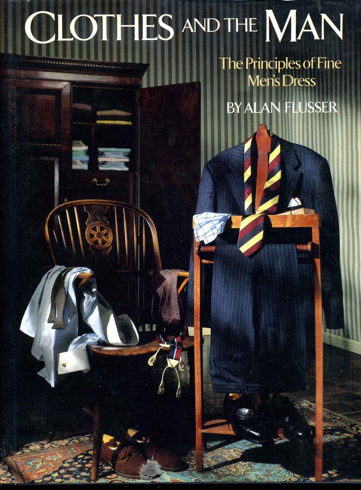 Item #018451 CLOTHES AND THE MAN. The Principles of Fine Men's Dress. Alan Flusser.