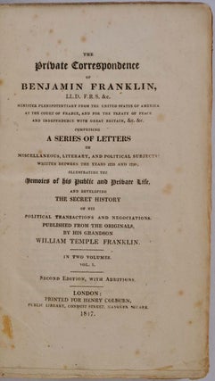 THE PRIVATE CORRESPONDENCE OF BENJAMIN FRANKLIN...Comprising a Series of Letters on Miscellaneous, Literary and Political Subjects: Written Between the Years 1753 and 1790; Illustrating the Memoirs of his Public and Private Life, and Developing the Secret History of His Political Transactions and Negociations. Published from tthe Originals by His Grandson William Temple Franklin. Two volume set.
