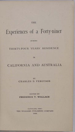 THE EXPERIENCES OF A FORTY-NINER DURING THIRTY-FOUR YEARS' RESIDENCE IN CALIFORNIA AND AUSTRALIA.