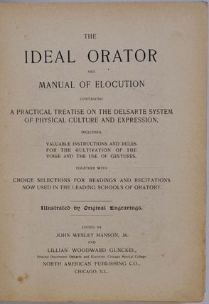 The Ideal Orator and Manual of Elocution, Containing a Practical Treatise on the Delsarte System of Physical Culture and Expression. Including Valuable Instructions and Rules for the Cultivation of the Voice and the Use of Gestures.
