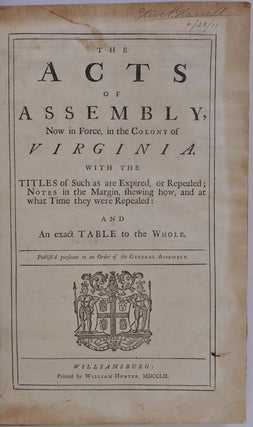 The Acts of Assembly, Now in Force, in the Colony of Virginia. with the Titles of Such as are Expired, or Repealed: And, An exact Table to the Whole.