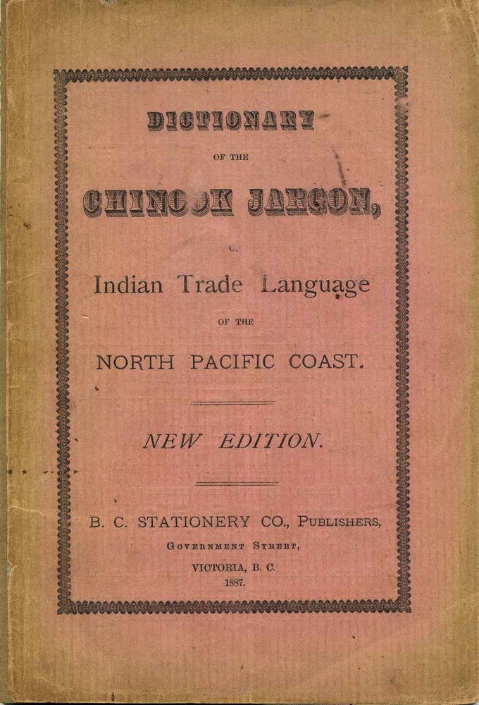 Item #019059 DICTIONARY OF THE CHINOOK JARGON, or Indian Trade Language of the North Pacific Coast. Chinook Language.
