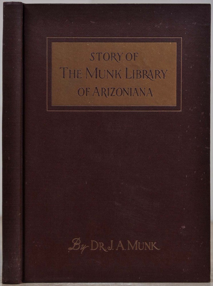 Item #019067 THE STORY OF THE MUNK LIBRARY OF ARIZONIANA. Signed by Joseph A. Munk. With a letter handwritten and signed by Joseph A. Munk. Joseph A. Munk.