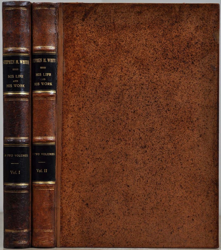 Item #019106 STEPHEN M. WHITE. Californian, Citizen, Lawyer, Senator. His Life and Work. A Character Sketch by Leroy E. Mosher. Together with His Principal Public Addresses, Compled by Robert Woodland Gates. In Two Volumes. Stephen M. White, Leroy E. Mosher, Robert Woodland Gates.