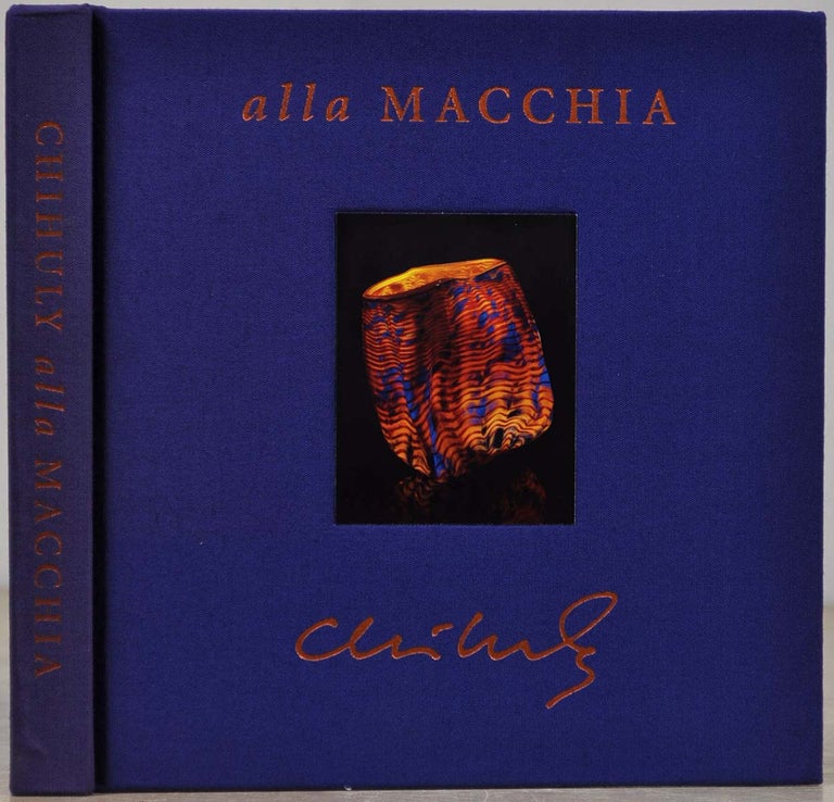 Item #019158 Chihuly: Alla Macchia. From the George R. Stroemple Collection. Signed, inscribed and with a sketch by Chihuly. Dale Chihuly, Robert C. Hobbs, Laguna Gloria Art Museum.