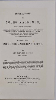 INSTRUCTIONS TO YOUNG MARKSMEN, In All that Relates to the General Construction, Practical Manipulation, Causes and Liability to Error in Making Accurate Performances, and the Theoretic Principles Upon Which Such Accurate Performances are Founded, As Exhibited in the Improved American Rifle.