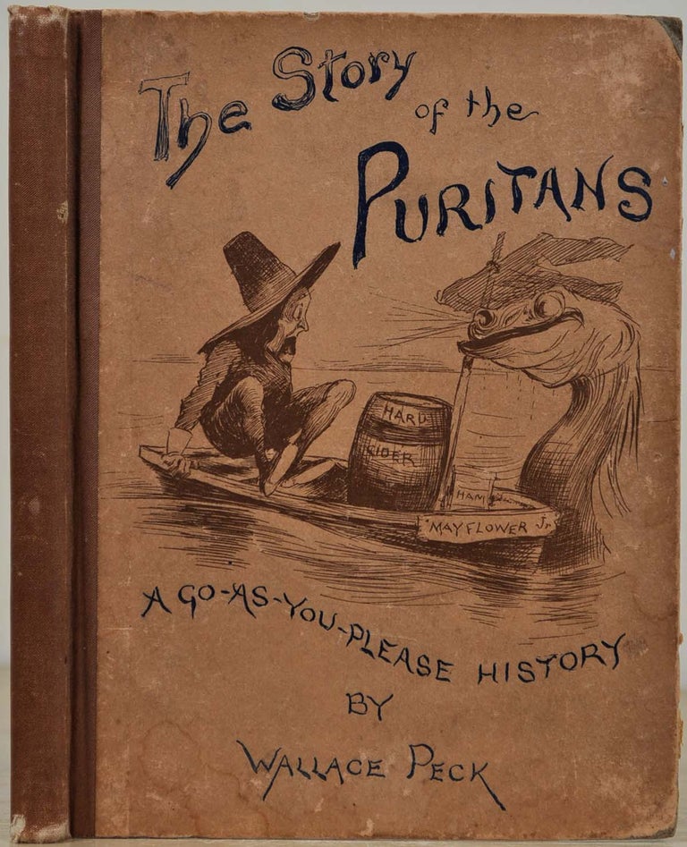 Item #019191 THE STORY OF THE PURITANS. A Go-As-You-Please History (Part Fact, Part Fiction). From the First Leeway Voyage of the Mayflower Down to the Close of the Doughnut Dynasty. Wallace Peck.