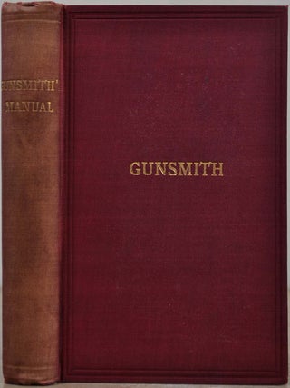 Item #019205 THE GUNSMITH'S MANUAL; A COMPLETE HANDBOOK for the American Gunsmith, being a...
