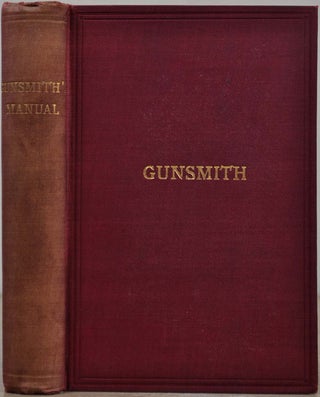Item #019205 THE GUNSMITH'S MANUAL; A COMPLETE HANDBOOK for the American Gunsmith, being a...