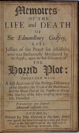 MEMOIRES OF THE LIFE AND DEATH OF SIR EDMONDBURY GODFREY, Late Justice of the Peace for Middlesex, who was Barbarously Murthered by the Papists, upon the first Discovery of the Horrid Plot: Together With A full Account of the strange Discovery of the Murther, the Tryal of the Murtherers, and the Sham-Plot of the Papists to charge the Murther of Sir Edm. Godfrey upon himself, Detected.