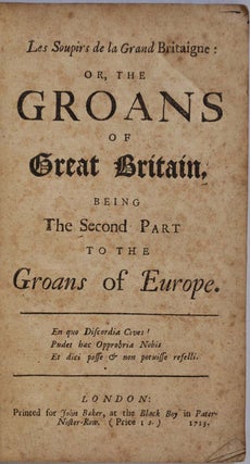 Les soupirs de la Grand Britaigne, or, The Groans of Great Britain: Being the Second Part of The Groans of Europe.