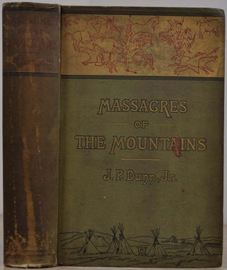 Item #019283 MASSACRES OF THE MOUNTAINS. A History of the Indian Wars of the Far West. J. P. Jr Dunn