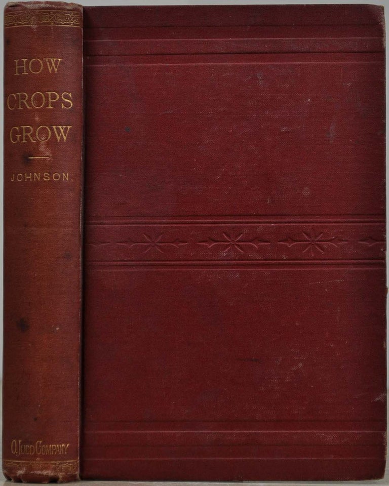Item #019288 HOW CROPS GROW. A Treatise on the Chemical Composition, Structure and Life of the Plant. For all Students of Agriculture. With Numeorus Illustrations and Tables of Analyses. Samuel W. Johnson.