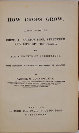 HOW CROPS GROW. A Treatise on the Chemical Composition, Structure and Life of the Plant. For all Students of Agriculture. With Numeorus Illustrations and Tables of Analyses.