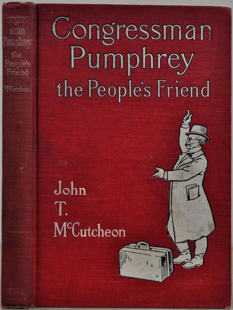 Item #019345 CONGRESSMAN PUMPHREY THE PEOPLE'S FRIEND. Signed and inscribed by John T. McCutcheon. John T. McCutcheon.