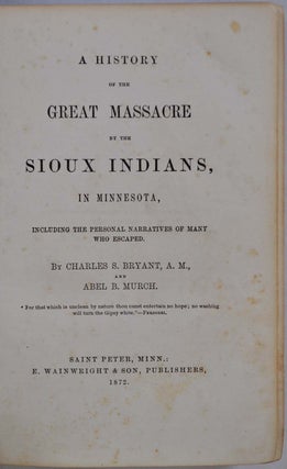 A HISTORY OF THE GREAT MASSACRE BY THE SIOUX INDIANS, IN MINNESOTA, Including the Personal Narratives of Many Who Escaped.