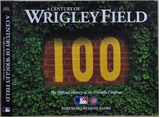 Item #019373 A CENTURY OF WRIGLEY FIELD. The Official History of the Friendly Confines. Alan Solomon