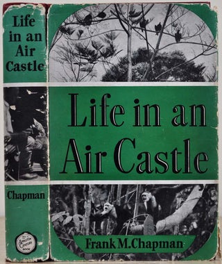 Item #019518 LIFE IN AN AIR CASTLE. Signed and inscribed by Frank M. Chapman. Frank M. Chapman