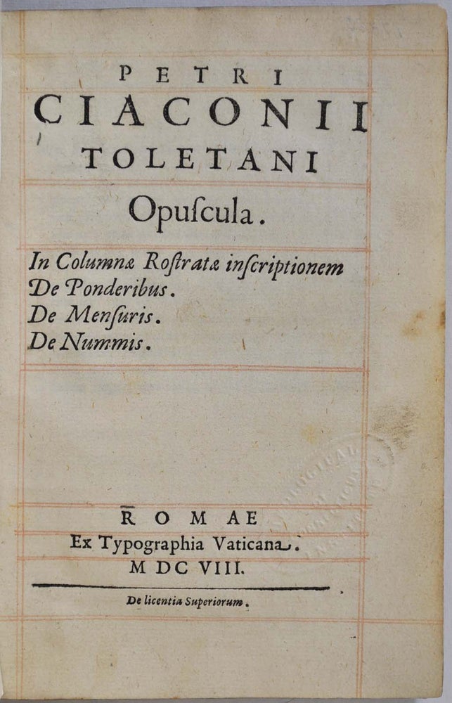 Item #019580 Opuscula. In Columnae Rostratae Inscriptionem De Ponderibus. De Mensuris. De Nummis. Petrus Ciaconius, Toletani, Pedro Chacon.