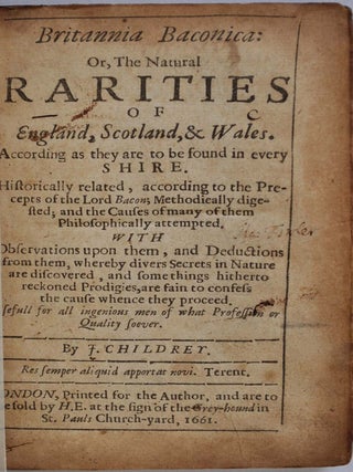 BRITANNIA BACONICA: Or, the Natural Rarities of England, Scotland, & Wales. According as They are to be Found in Every Shire. Historically Related, According to the Precepts of the Lord Bacon...