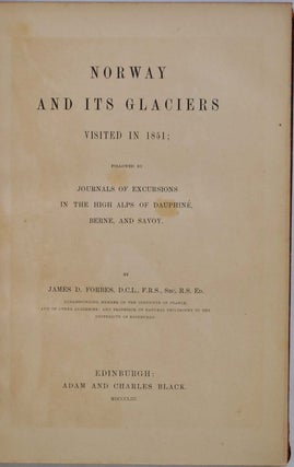 NORWAY AND ITS GLACIERS VISITED IN 1851; Followed by Journals of Excursions In the High Alps of Dauphine, Berne, and Savoy.