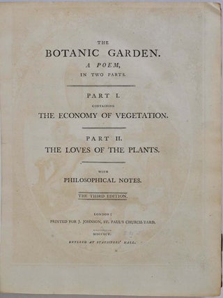 THE BOTANIC GARDEN, A Poem, in Two Parts. Part I. Containing the Economy of Vegetation. Part II. The Loves of the Plants.