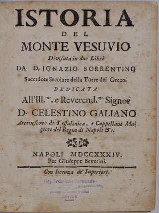 Istoria del Monte Vesuvio Divisata in due Libri. Dedicata all'Ill.mo, e Reverend.mo Signor D. Celestino Galiano Arcivescovo di Tessalonica, e Cappellano Magiore del Regno di Napoli &c.