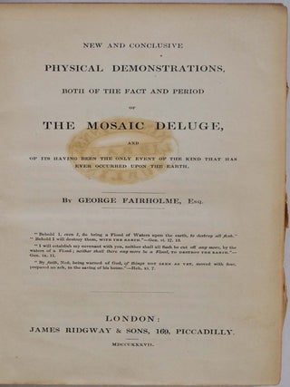 NEW AND CONCLUSIVE DEMONSTRATIONS BOTH OF THE FACT AND PERIOD OF THE MOSAIC DELUGE, and of Its Having Been the Only Event of the Kind that Has Ever Occurred Upon the Earth.