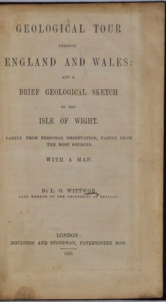 GEOLOGICAL TOUR THROUGH ENGLAND AND WALES: and a Brief Geological Sketch of the Isle of Wight. Partly from Personal Observation, Partly from the Best Sources. With a Map.
