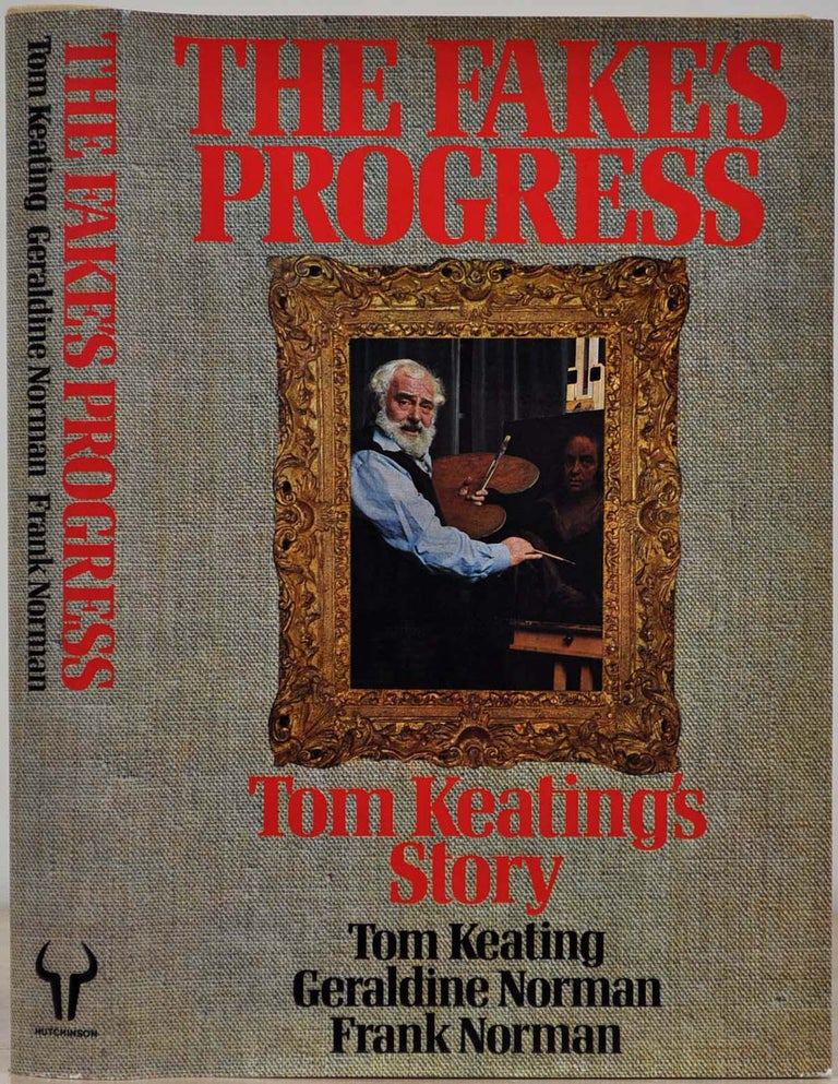 Item #019833 THE FAKE'S PROGRESS. Being the Cautionary History of the Master Painter & Simulator Tom Keating as Recounted with the Utmost Candour & without Fear or Favor to Mr. Frank Norman. Together with a Dissertation upon the Traffic in Works of Art by Mrs. Geraldine Norman. Tom Keating, Frank Norman, Geraldine Norman.