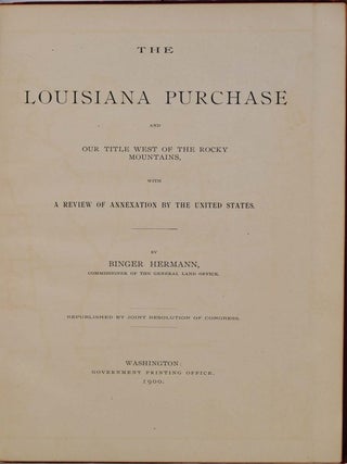 The Louisiana Purchase and our Title West of the Rocky Mountains, with a Review of Annexation by the United States. Reublished by Joint Resolution of Congress.