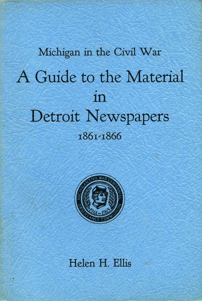 Item #2432baG Michigan in the Civil War. A Guide to the Material in Detroit Newspapers, 1861-1866. Helen Harriet Ellis.