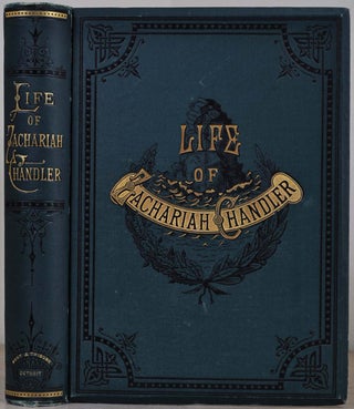Item #4518baQ Zachariah Chandler: an outline sketch of his life and public services. With an...