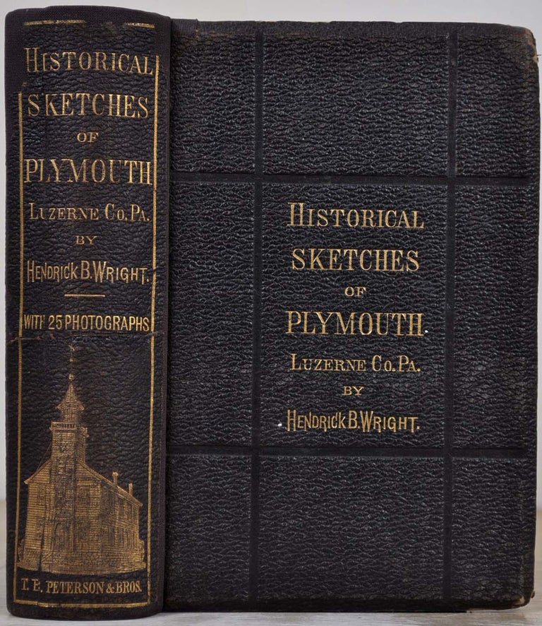 Item #7488baX2 Historical sketches of Plymouth, Luzerne Co., Penna. With twenty-five photographs of some of the early settlers and present residents of the town of Plymouth; old landmarks; family residences; and places of special note. Hendrick Bradley Wright.