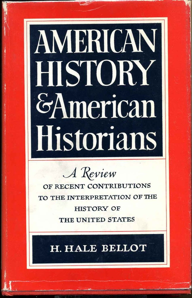 Item #7906baF American history and American historians; a review of recent contributions to the interpretation of the history of the United States. Hugh Hale b.1890 Bellot.