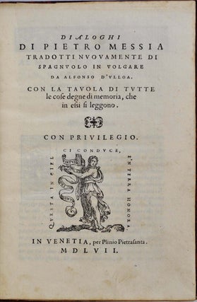 Dialoghi di Pietro Messia tradotti nuovamente di Spagnuolo in volgare da Alfonso d'Ulloa. Con la tavola di tutte le cose degne di memoria, che in essi si leggono.
