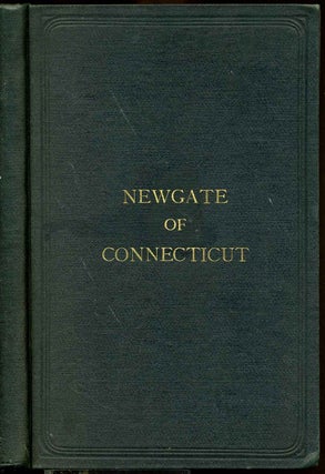 Item #8115baF Newgate of Connecticut: its origins and early history. Being a full description of...