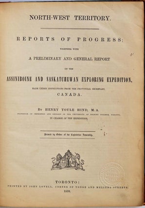 NORTH-WEST TERRITORY. Reports of Progress; Together with a Preliminary and General Report on the Assiniboine and Saskatchewan Exploring Expedition, Made Under Instructions from the Provincial Secretary, Canada. Printed by Order of the Legislative Assembly
