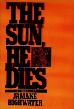 Item #8598baB THE SUN, HE DIES. A Novel About the End of the Aztec World. Jamake Highwater