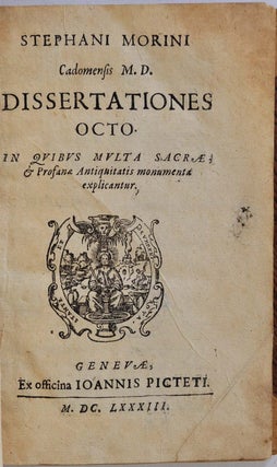 Stephani Morini cadomensis M. D. dissertationes octo in quibus multa sacrae & profane antiquitatis monumenta explicantur.